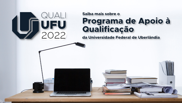 Quali-UFU 2022. Saiba mais sobre o Programa de Apoio à Qualificação da Universidade Federal de Uberlândia